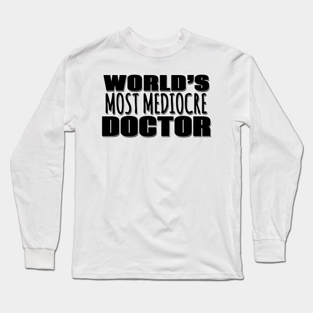 World's Most Mediocre Doctor Long Sleeve T-Shirt by Mookle